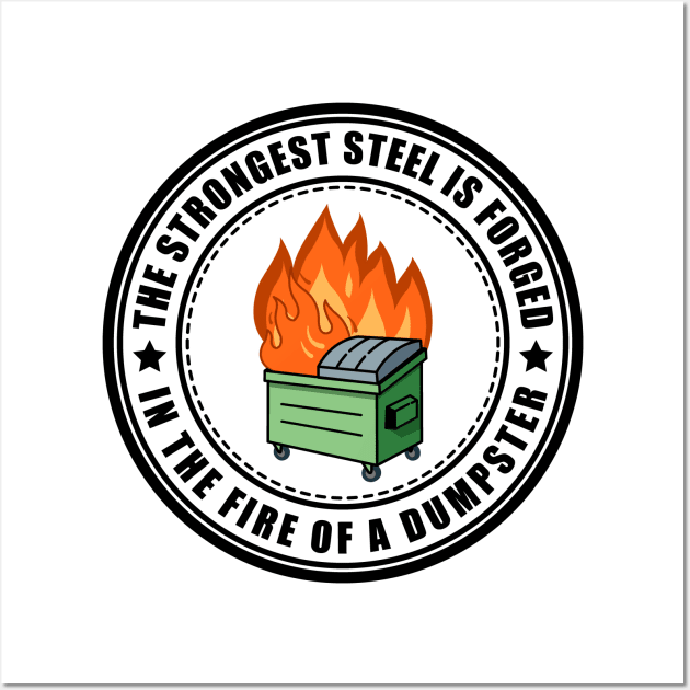 The Strongest Steel is Forged in the Fire of a Dumpster Wall Art by SHB-art